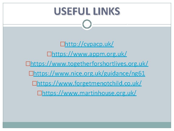 USEFUL LINKS �http: //cypacp. uk/ �https: //www. appm. org. uk/ �https: //www. togetherforshortlives. org.