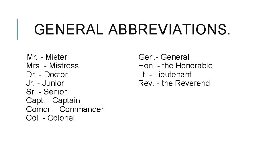 GENERAL ABBREVIATIONS. Mr. - Mister Mrs. - Mistress Dr. - Doctor Jr. - Junior