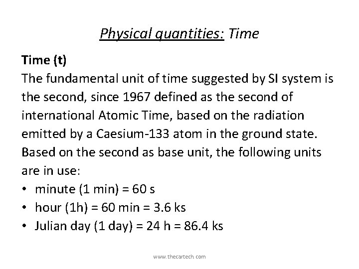 Physical quantities: Time (t) The fundamental unit of time suggested by SI system is