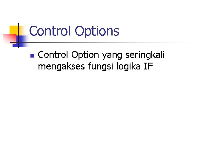 Control Options n Control Option yang seringkali mengakses fungsi logika IF 