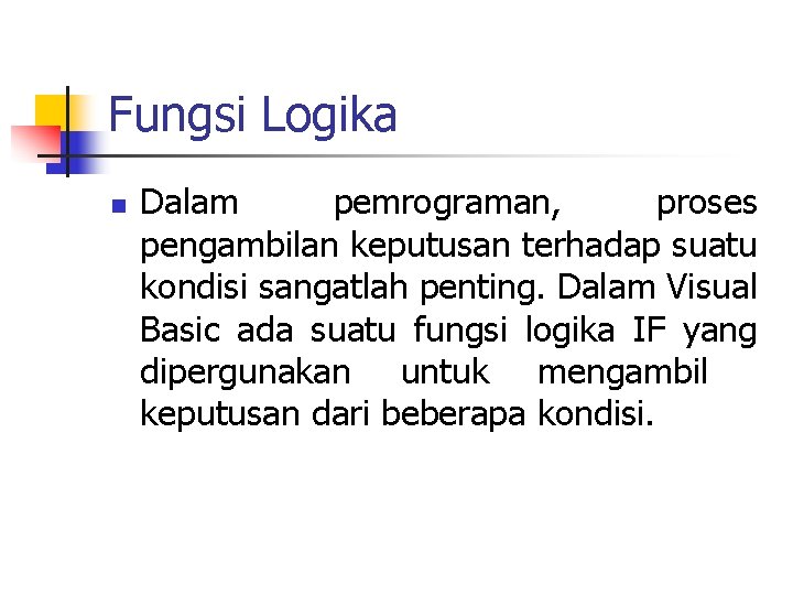 Fungsi Logika n Dalam pemrograman, proses pengambilan keputusan terhadap suatu kondisi sangatlah penting. Dalam