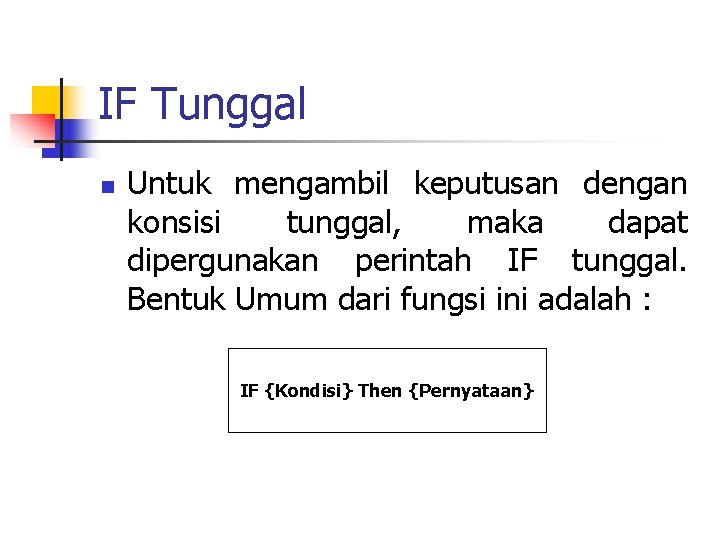 IF Tunggal n Untuk mengambil keputusan dengan konsisi tunggal, maka dapat dipergunakan perintah IF