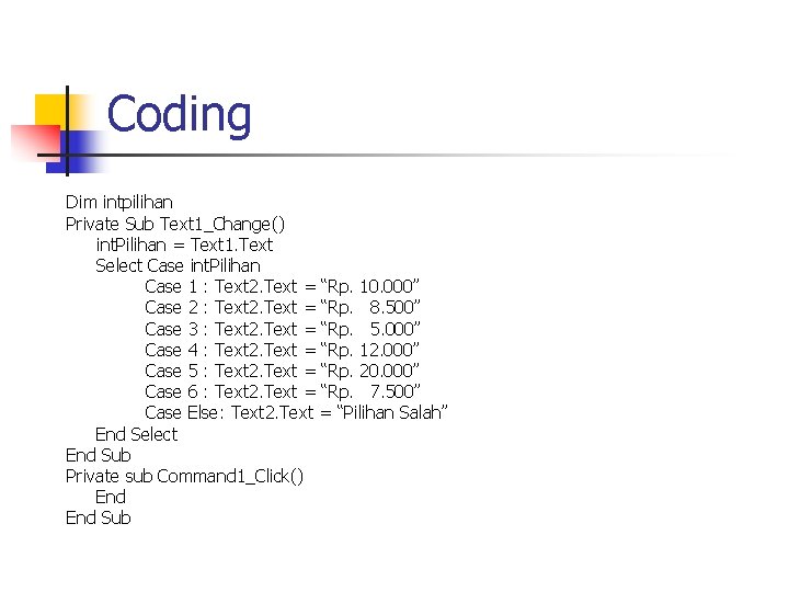 Coding Dim intpilihan Private Sub Text 1_Change() int. Pilihan = Text 1. Text Select