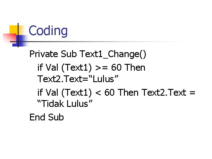 Coding Private Sub Text 1_Change() if Val (Text 1) >= 60 Then Text 2.