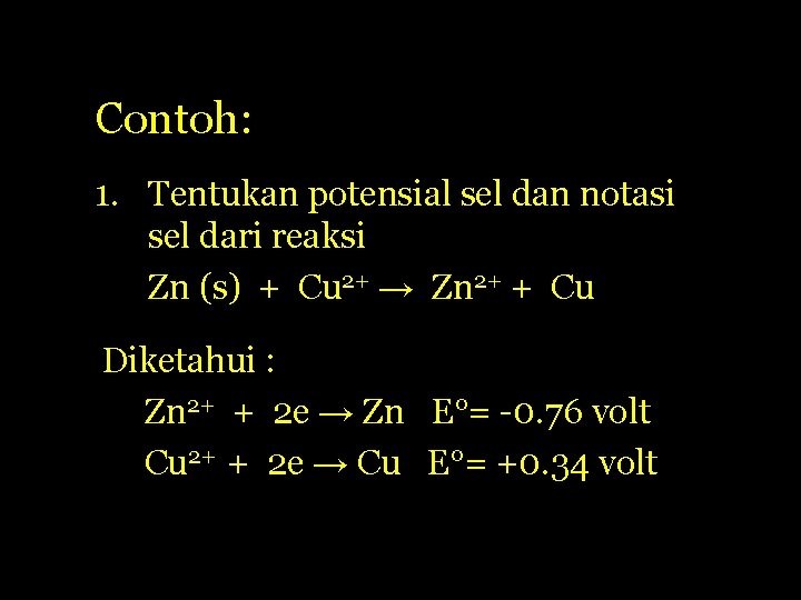 Contoh: 1. Tentukan potensial sel dan notasi sel dari reaksi Zn (s) + Cu