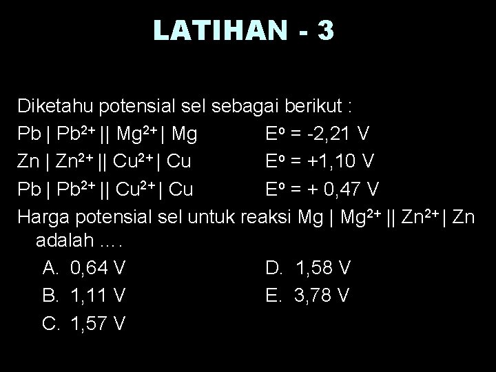 LATIHAN - 3 Diketahu potensial sebagai berikut : Pb | Pb 2+ || Mg