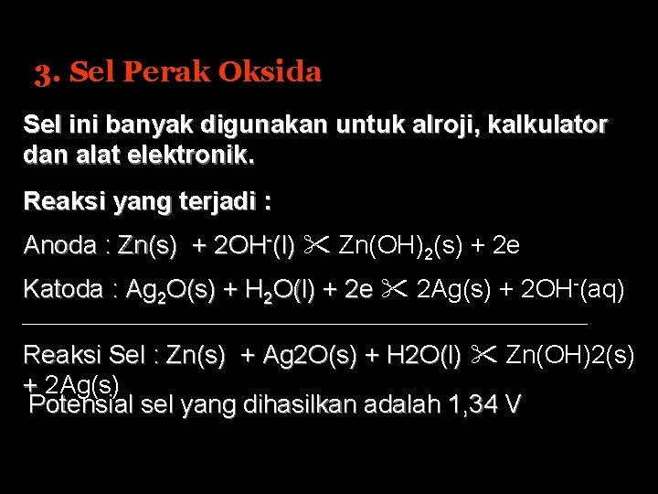 3. Sel Perak Oksida Sel ini banyak digunakan untuk alroji, kalkulator dan alat elektronik.