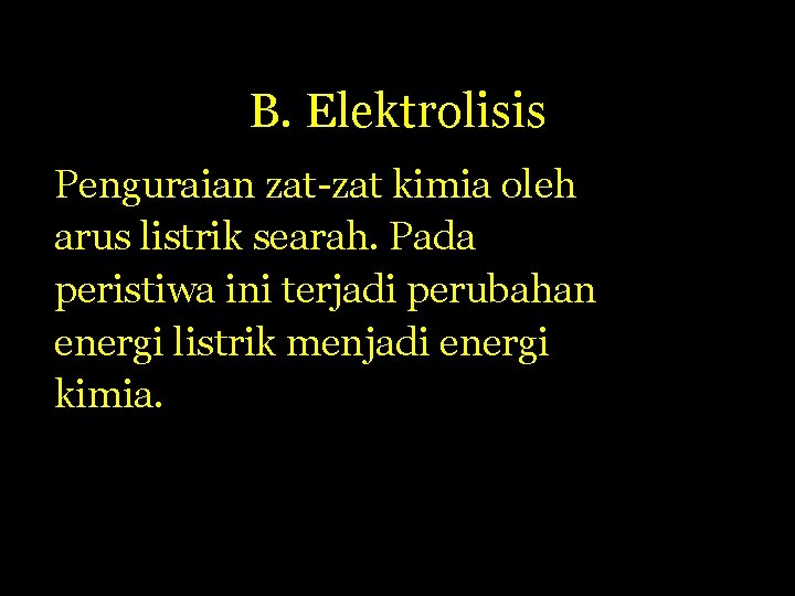 B. Elektrolisis Penguraian zat-zat kimia oleh arus listrik searah. Pada peristiwa ini terjadi perubahan