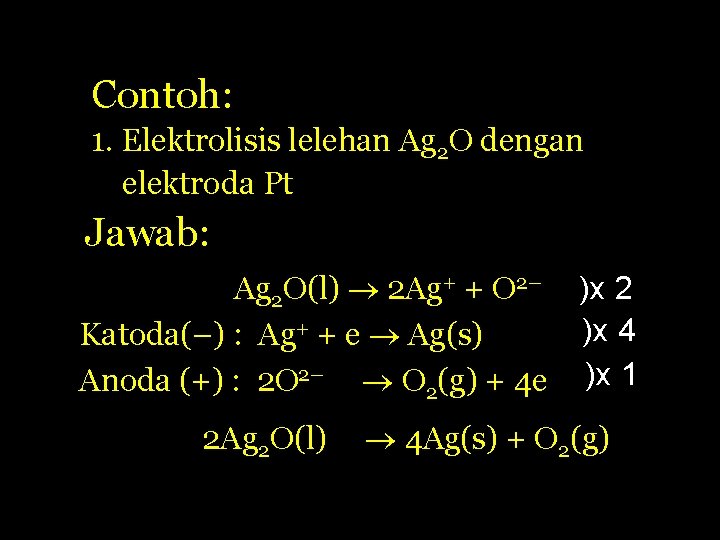 Contoh: 1. Elektrolisis lelehan Ag 2 O dengan elektroda Pt Jawab: Ag 2 O(l)
