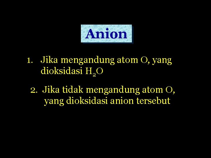 Anion 1. Jika mengandung atom O, yang dioksidasi H 2 O 2. Jika tidak