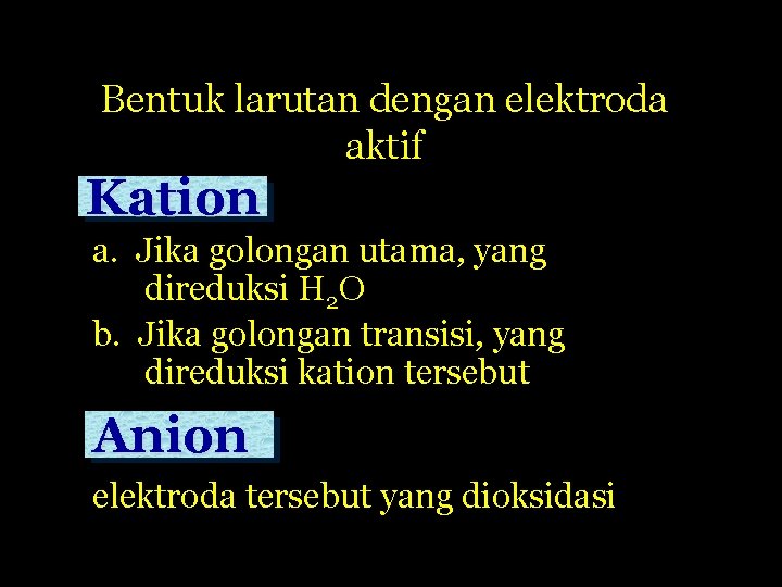 Bentuk larutan dengan elektroda aktif Kation a. Jika golongan utama, yang direduksi H 2