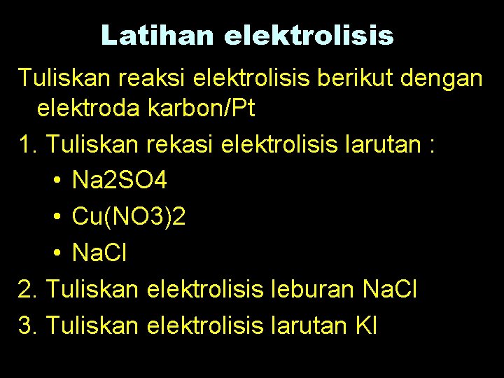 Latihan elektrolisis Tuliskan reaksi elektrolisis berikut dengan elektroda karbon/Pt 1. Tuliskan rekasi elektrolisis larutan