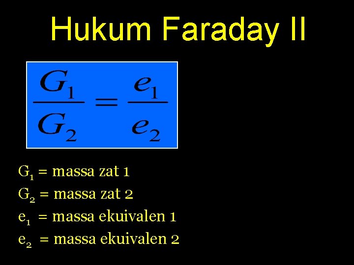 Hukum Faraday II G 1 = massa zat 1 G 2 = massa zat