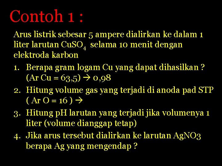 Contoh 1 : Arus listrik sebesar 5 ampere dialirkan ke dalam 1 liter larutan