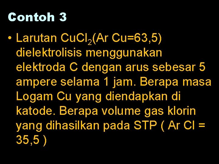 Contoh 3 • Larutan Cu. Cl 2(Ar Cu=63, 5) dielektrolisis menggunakan elektroda C dengan