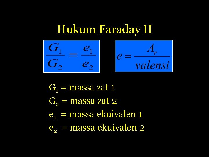 Hukum Faraday II G 1 = massa zat 1 G 2 = massa zat