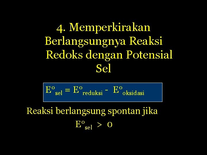 4. Memperkirakan Berlangsungnya Reaksi Redoks dengan Potensial Sel E°sel = E°reduksi - E°oksidasi Reaksi