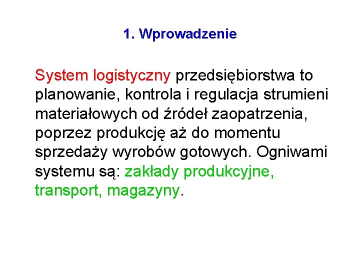 1. Wprowadzenie System logistyczny przedsiębiorstwa to planowanie, kontrola i regulacja strumieni materiałowych od źródeł