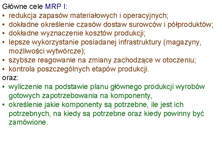 Główne cele MRP I: • redukcja zapasów materiałowych i operacyjnych; • dokładne określenie czasów