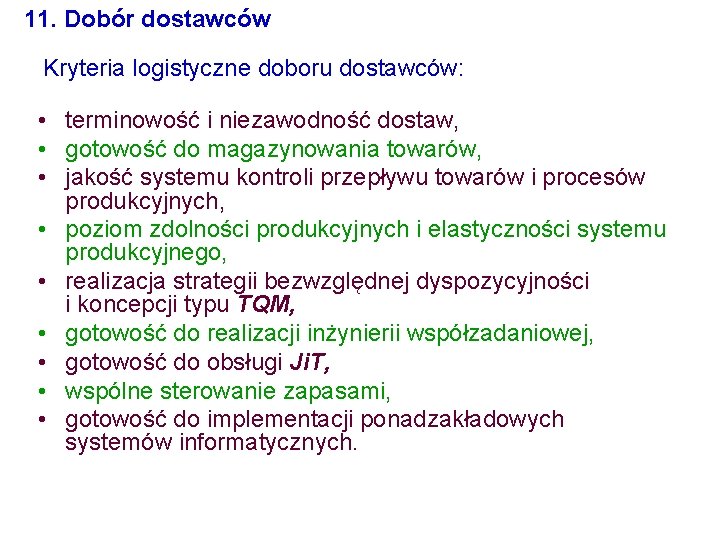 11. Dobór dostawców Kryteria logistyczne doboru dostawców: • terminowość i niezawodność dostaw, • gotowość