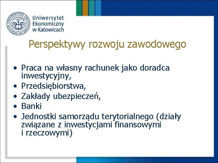 Perspektywy rozwoju zawodowego • Praca na własny rachunek jako doradca inwestycyjny, • Przedsiębiorstwa, •