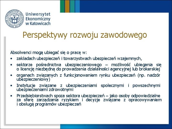 Perspektywy rozwoju zawodowego Absolwenci mogą ubiegać się o pracę w: • zakładach ubezpieczeń i