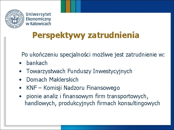 Perspektywy zatrudnienia Po ukończeniu specjalności możliwe jest zatrudnienie w: • bankach • Towarzystwach Funduszy