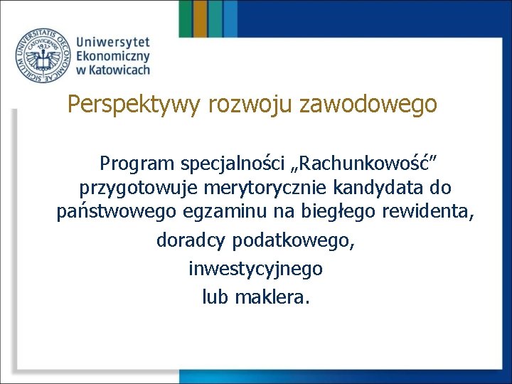Perspektywy rozwoju zawodowego Program specjalności „Rachunkowość” przygotowuje merytorycznie kandydata do państwowego egzaminu na biegłego