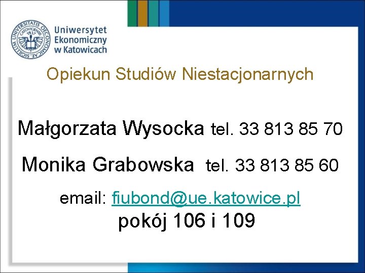 Opiekun Studiów Niestacjonarnych Małgorzata Wysocka tel. 33 813 85 70 Monika Grabowska tel. 33