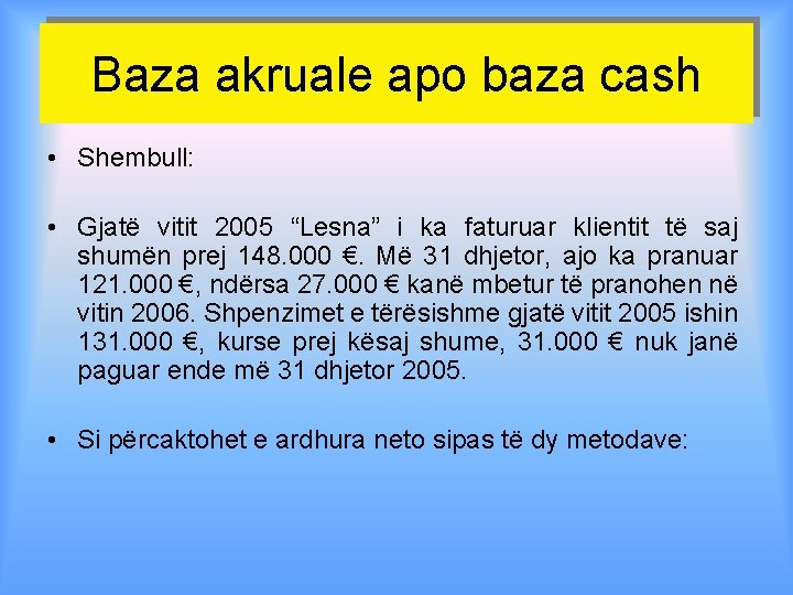Baza akruale apo baza cash • Shembull: • Gjatë vitit 2005 “Lesna” i ka
