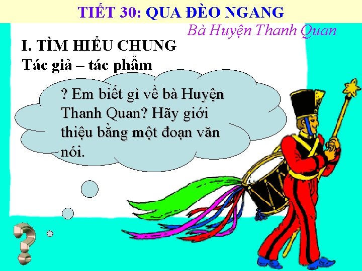 TIẾT 30: QUA ĐÈO NGANG Bà Huyện Thanh Quan I. TÌM HIỂU CHUNG Tác