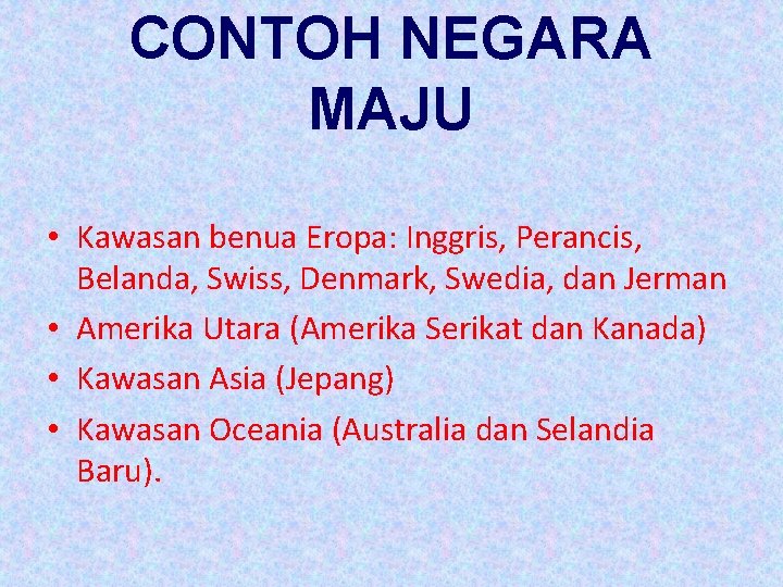 CONTOH NEGARA MAJU • Kawasan benua Eropa: Inggris, Perancis, Belanda, Swiss, Denmark, Swedia, dan