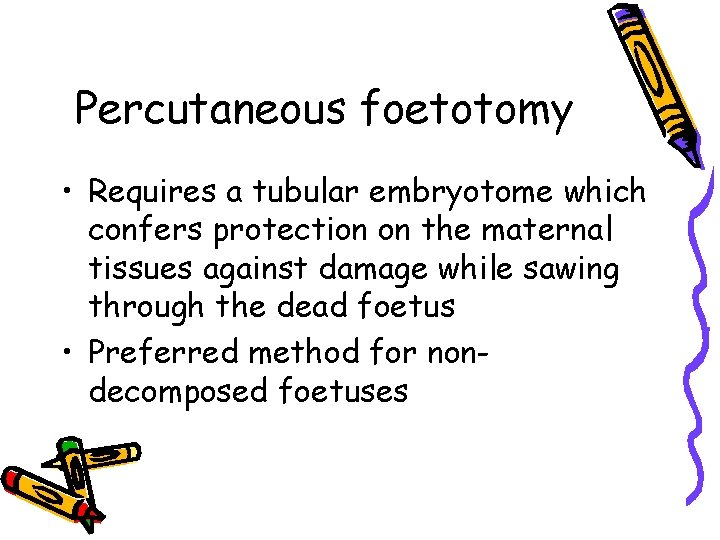 Percutaneous foetotomy • Requires a tubular embryotome which confers protection on the maternal tissues
