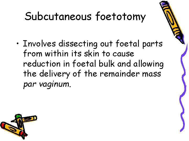 Subcutaneous foetotomy • Involves dissecting out foetal parts from within its skin to cause