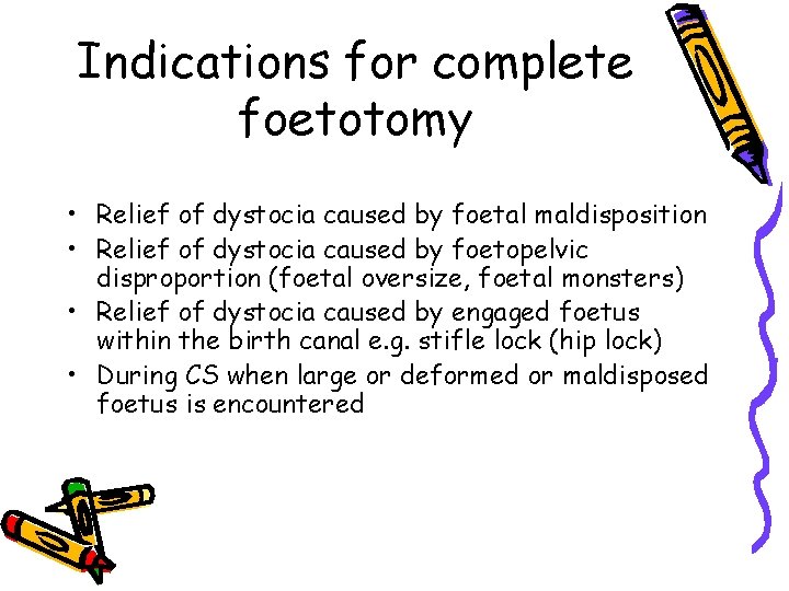 Indications for complete foetotomy • Relief of dystocia caused by foetal maldisposition • Relief