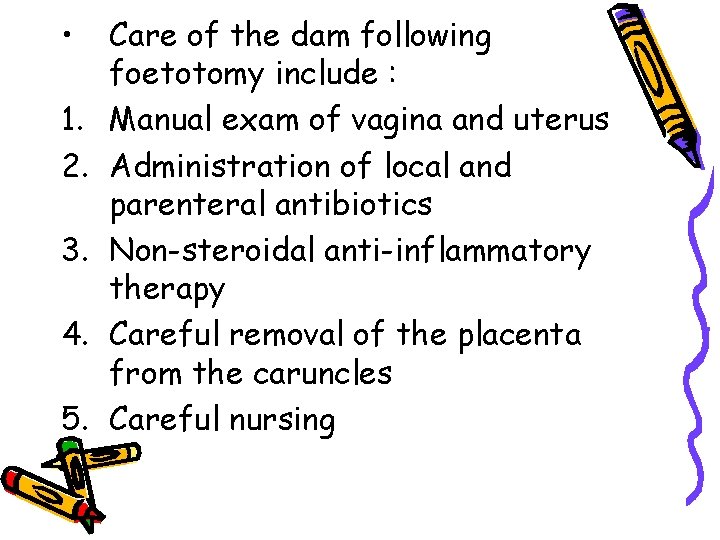  • 1. 2. 3. 4. 5. Care of the dam following foetotomy include