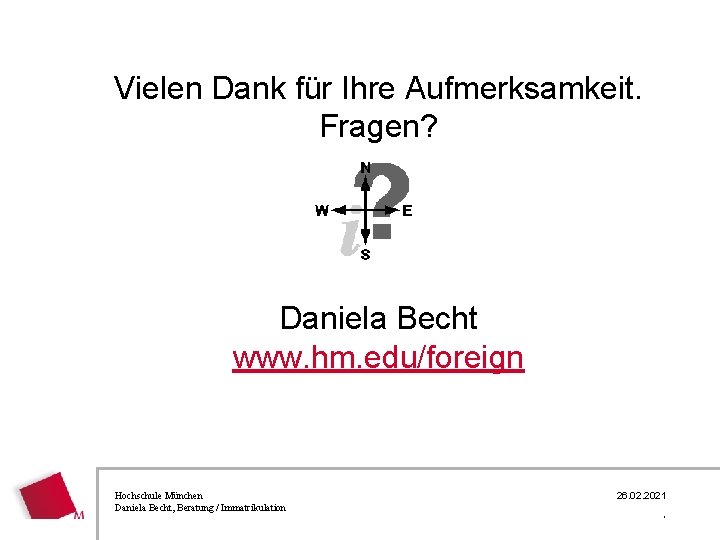 Vielen Dank für Ihre Aufmerksamkeit. Fragen? Daniela Becht www. hm. edu/foreign Hochschule München Daniela