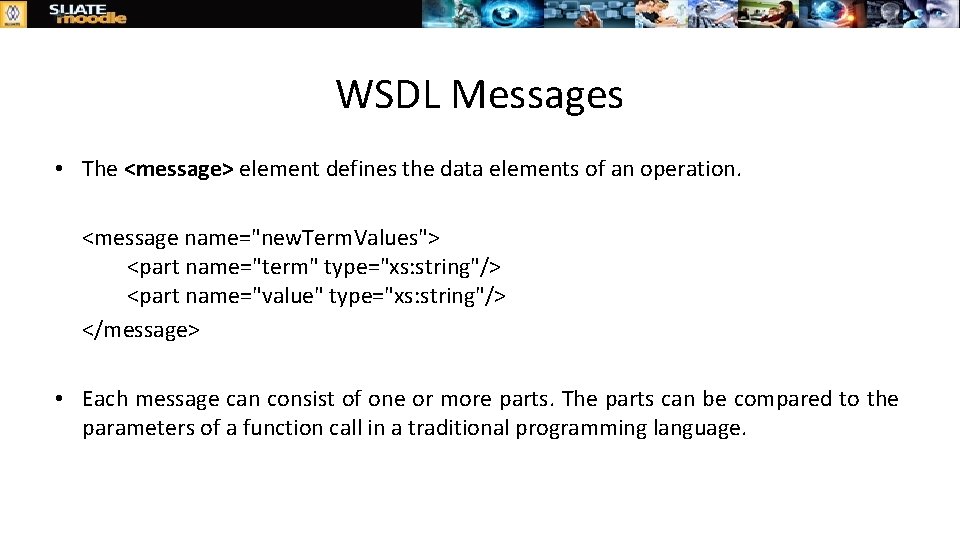 WSDL Messages • The <message> element defines the data elements of an operation. <message