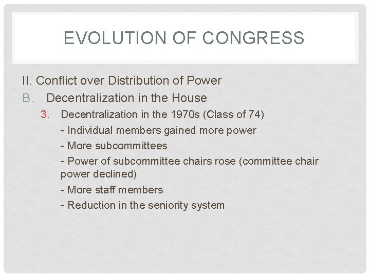 EVOLUTION OF CONGRESS II. Conflict over Distribution of Power B. Decentralization in the House