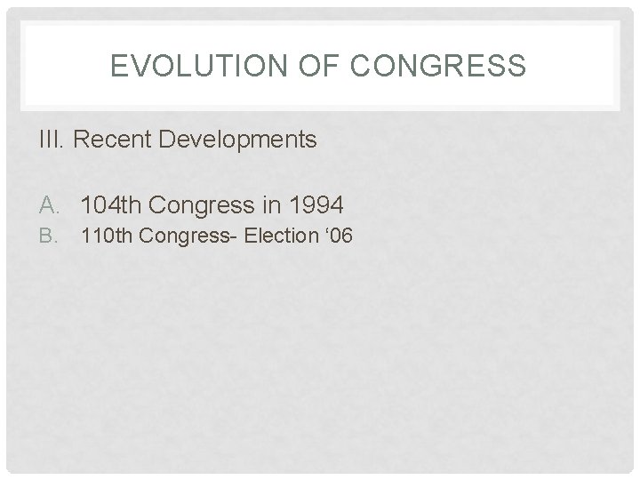 EVOLUTION OF CONGRESS III. Recent Developments A. 104 th Congress in 1994 B. 110