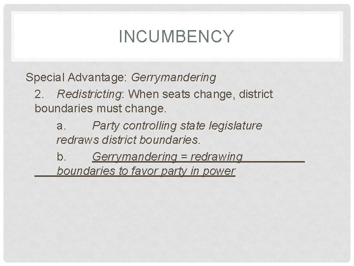INCUMBENCY Special Advantage: Gerrymandering 2. Redistricting: When seats change, district boundaries must change. a.