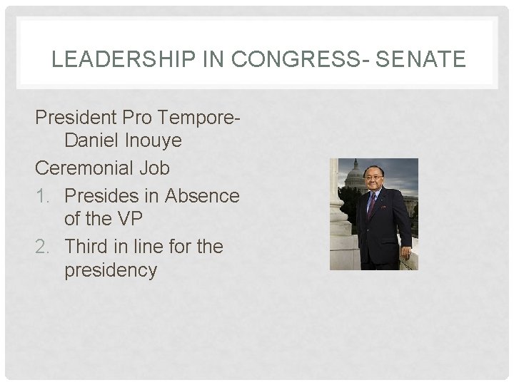 LEADERSHIP IN CONGRESS- SENATE President Pro Tempore. Daniel Inouye Ceremonial Job 1. Presides in