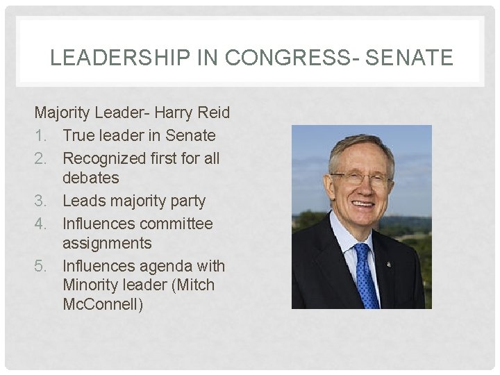 LEADERSHIP IN CONGRESS- SENATE Majority Leader- Harry Reid 1. True leader in Senate 2.