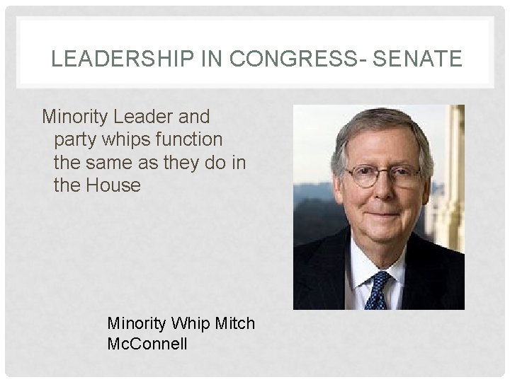 LEADERSHIP IN CONGRESS- SENATE Minority Leader and party whips function the same as they