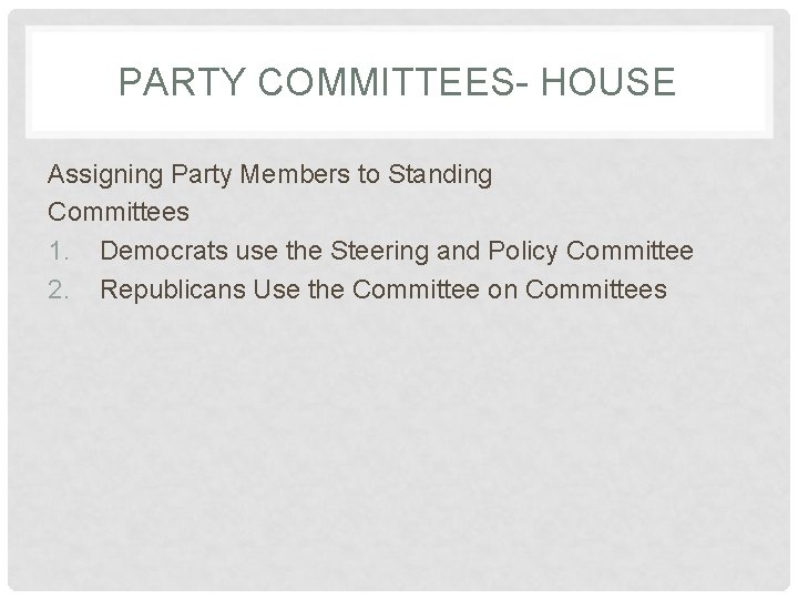 PARTY COMMITTEES- HOUSE Assigning Party Members to Standing Committees 1. Democrats use the Steering