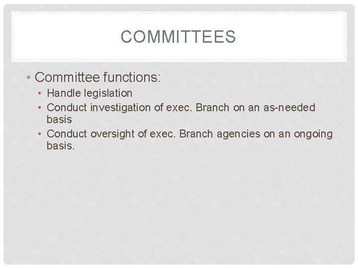 COMMITTEES • Committee functions: • Handle legislation • Conduct investigation of exec. Branch on