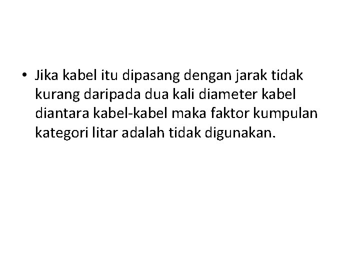  • Jika kabel itu dipasang dengan jarak tidak kurang daripada dua kali diameter