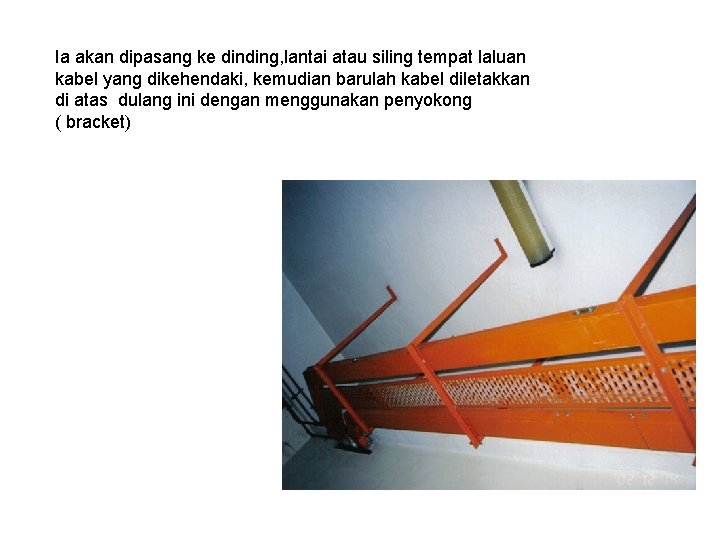 Ia akan dipasang ke dinding, lantai atau siling tempat laluan kabel yang dikehendaki, kemudian