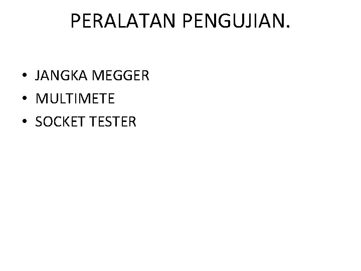 PERALATAN PENGUJIAN. • JANGKA MEGGER • MULTIMETE • SOCKET TESTER 