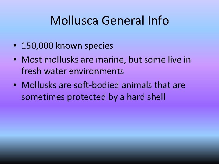 Mollusca General Info • 150, 000 known species • Most mollusks are marine, but
